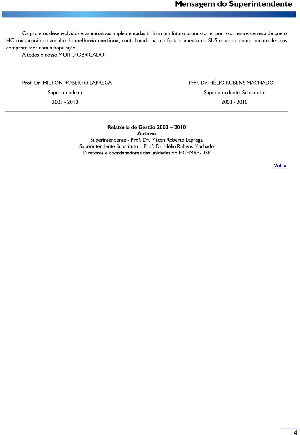 Prof. Dr. MILTON ROBERTO LAPREGA Prof. Dr. HÉLIO RUBENS MACHADO Superintendente Superintendente Substituto 2003-2010 2003-2010 Relatório de Gestão 2003 2010 Autoria Superintendente - Prof.