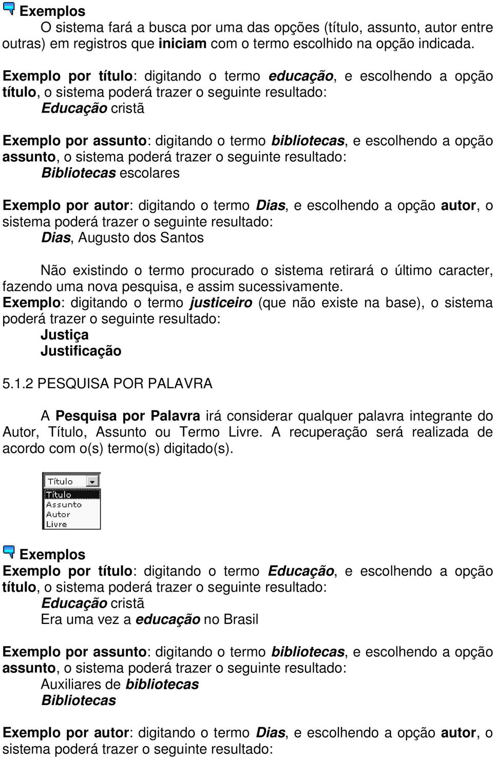 escolhendo a opção assunto, o sistema poderá trazer o seguinte resultado: Bibliotecas escolares Exemplo por autor: digitando o termo Dias, e escolhendo a opção autor, o sistema poderá trazer o