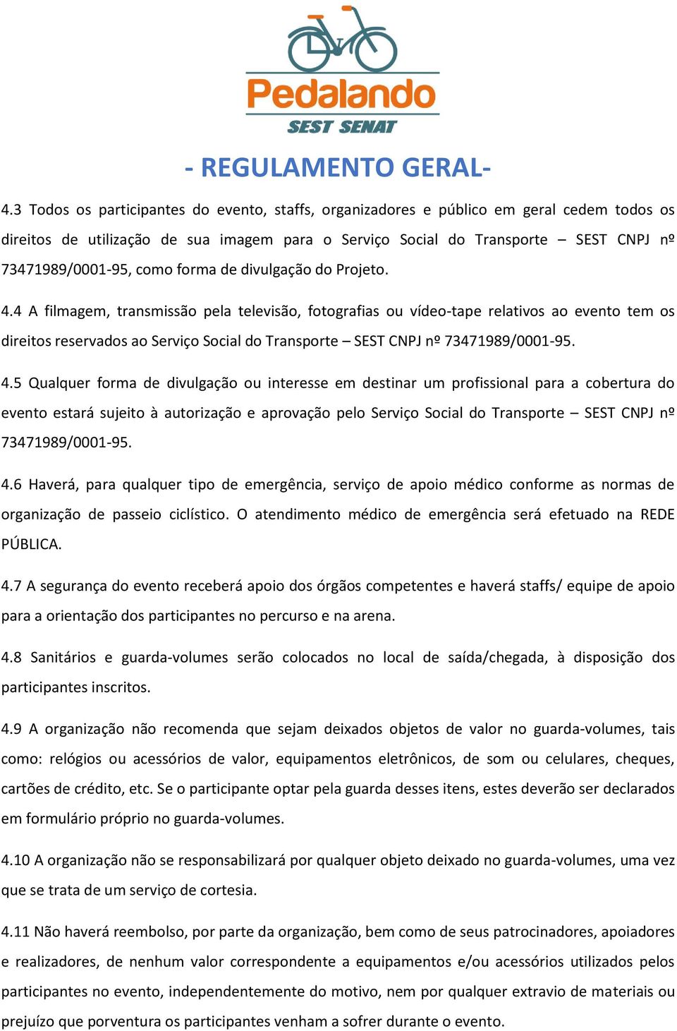 4 A filmagem, transmissão pela televisão, fotografias ou vídeo-tape relativos ao evento tem os direitos reservados ao Serviço Social do Transporte SEST CNPJ nº 73471989/0001-95. 4.