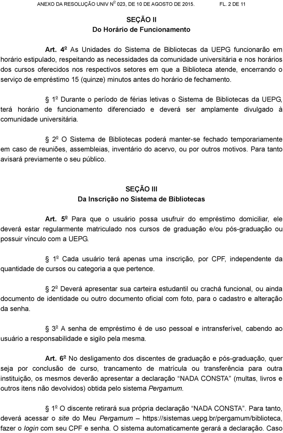 setores em que a Biblioteca atende, encerrando o serviço de empréstimo 15 (quinze) minutos antes do horário de fechamento.