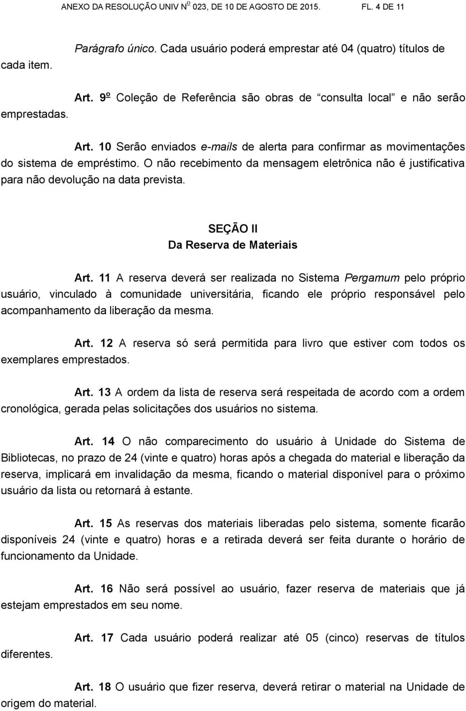 O não recebimento da mensagem eletrônica não é justificativa para não devolução na data prevista. SEÇÃO II Da Reserva de Materiais Art.