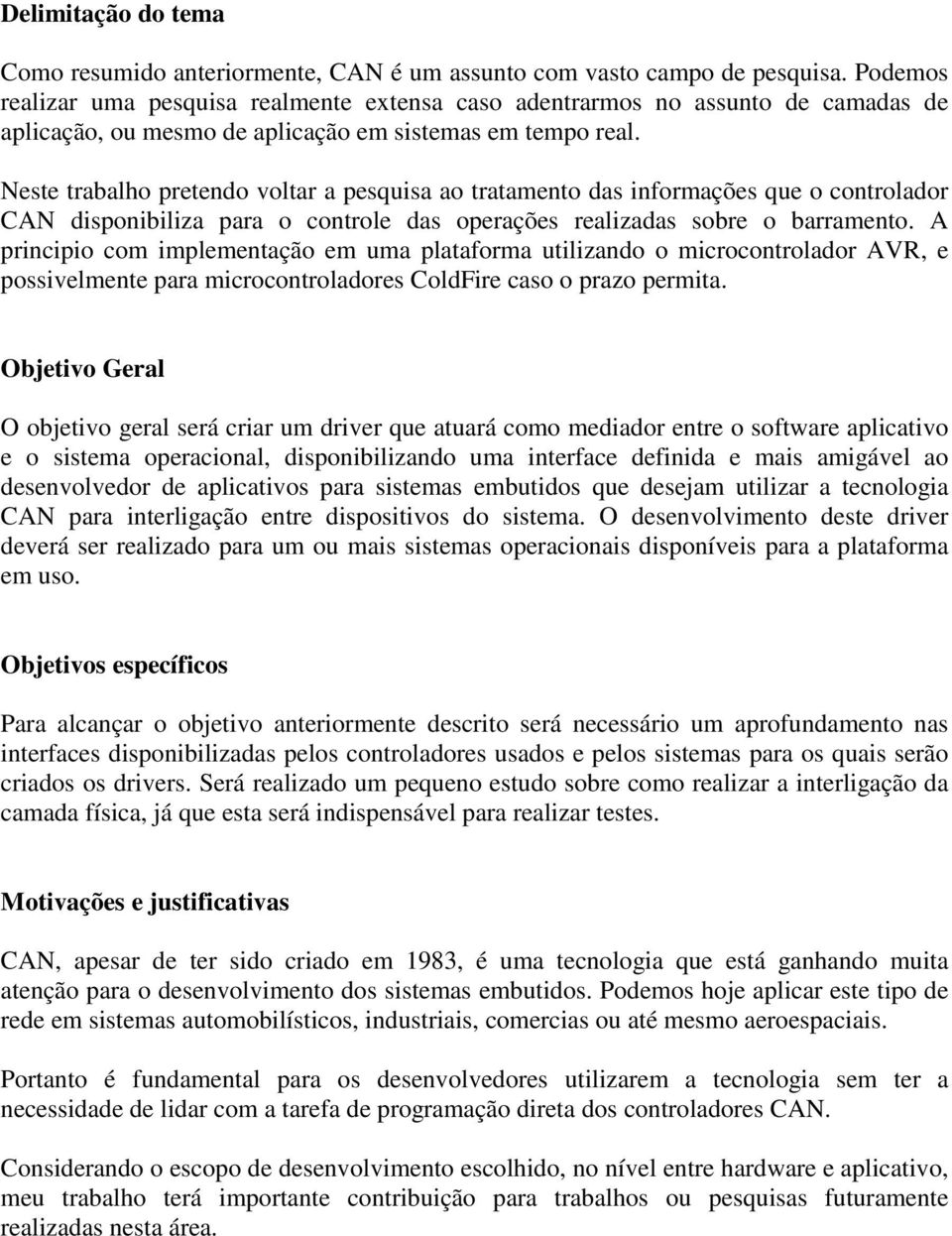 Neste trabalho pretendo voltar a pesquisa ao tratamento das informações que o controlador CAN disponibiliza para o controle das operações realizadas sobre o barramento.