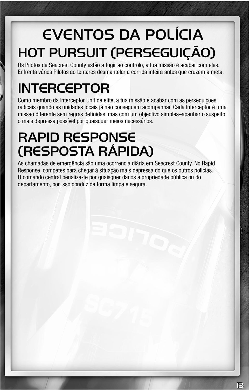 INTERCEPTOR Como membro da Interceptor Unit de elite, a tua missão é acabar com as perseguições radicais quando as unidades locais já não conseguem acompanhar.