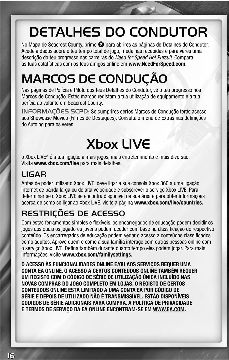 Compara as tuas estatísticas com os teus amigos online em www.needforspeed.com. MARCOS DE CONDUÇÃO Nas páginas de Polícia e Piloto dos teus Detalhes do Condutor, vê o teu progresso nos Marcos de Condução.