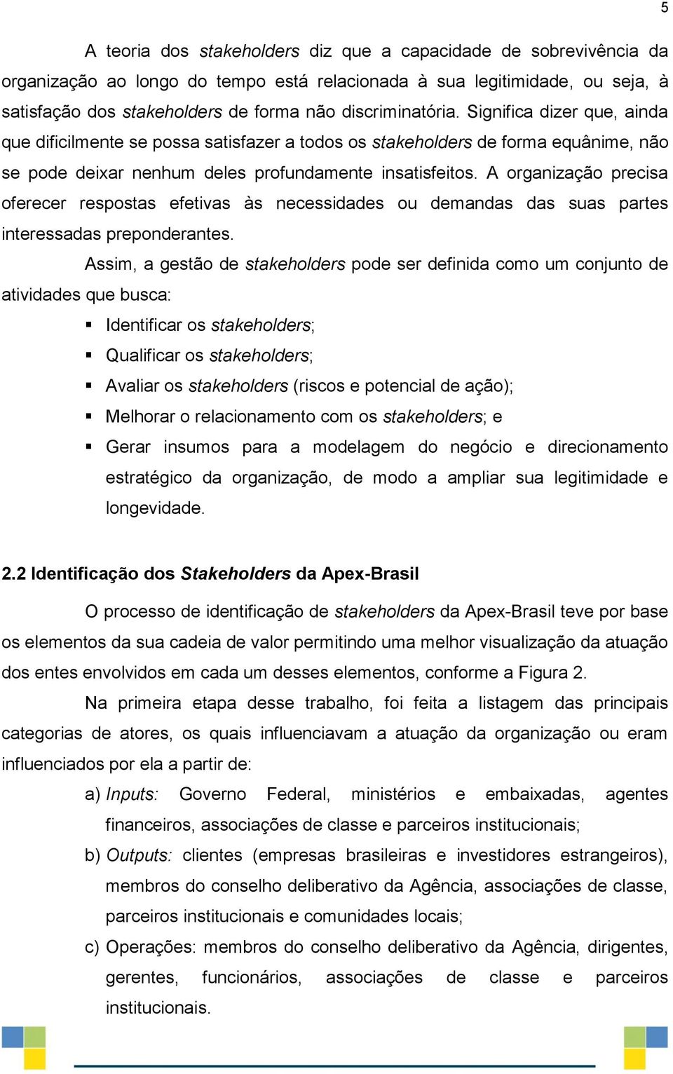 A organização precisa oferecer respostas efetivas às necessidades ou demandas das suas partes interessadas preponderantes.