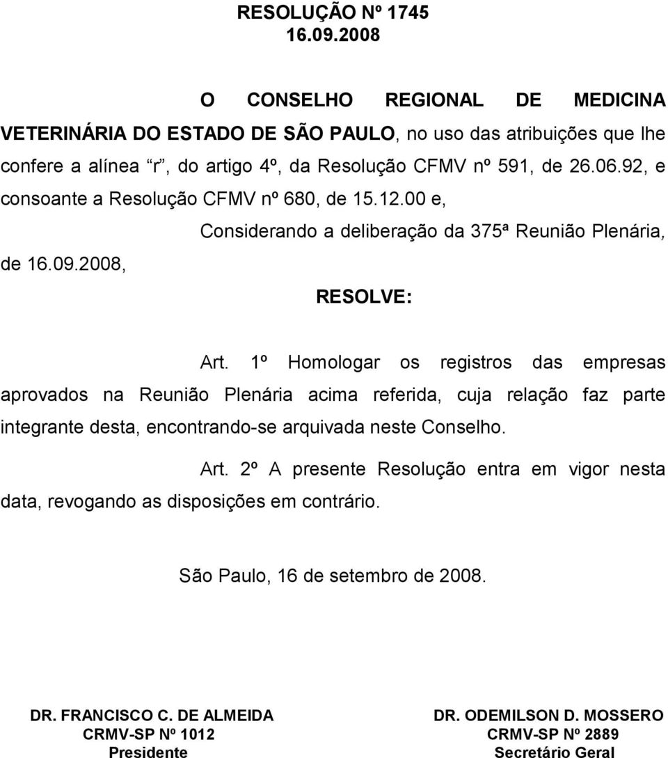 92, e consoante a Resolução CFMV nº 680, de 15.12.00 e, Considerando a deliberação da 375ª Reunião Plenária, de 16.09.2008, RESOLVE: Art.