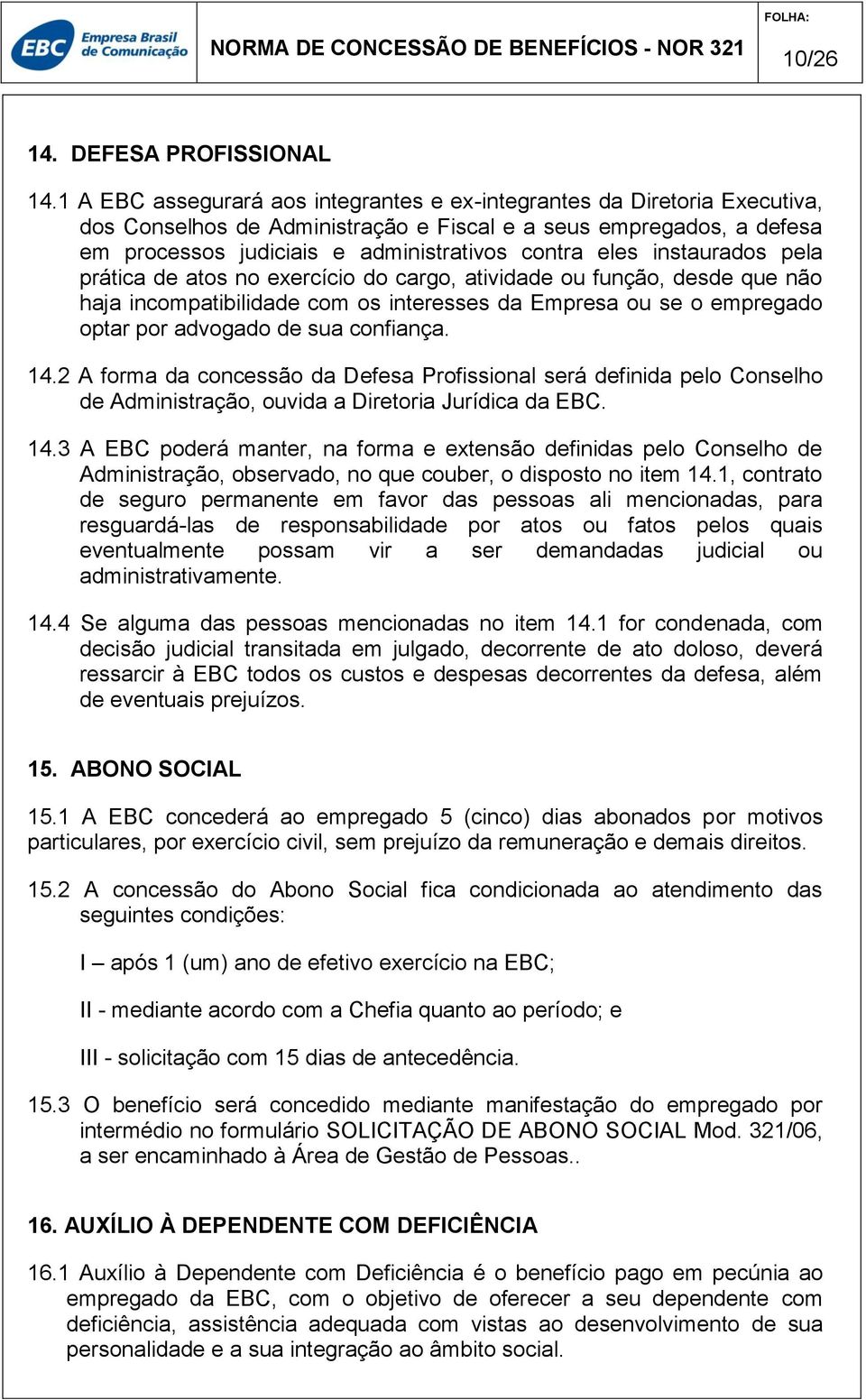 instaurados pela prática de atos no exercício do cargo, atividade ou função, desde que não haja incompatibilidade com os interesses da Empresa ou se o empregado optar por advogado de sua confiança.