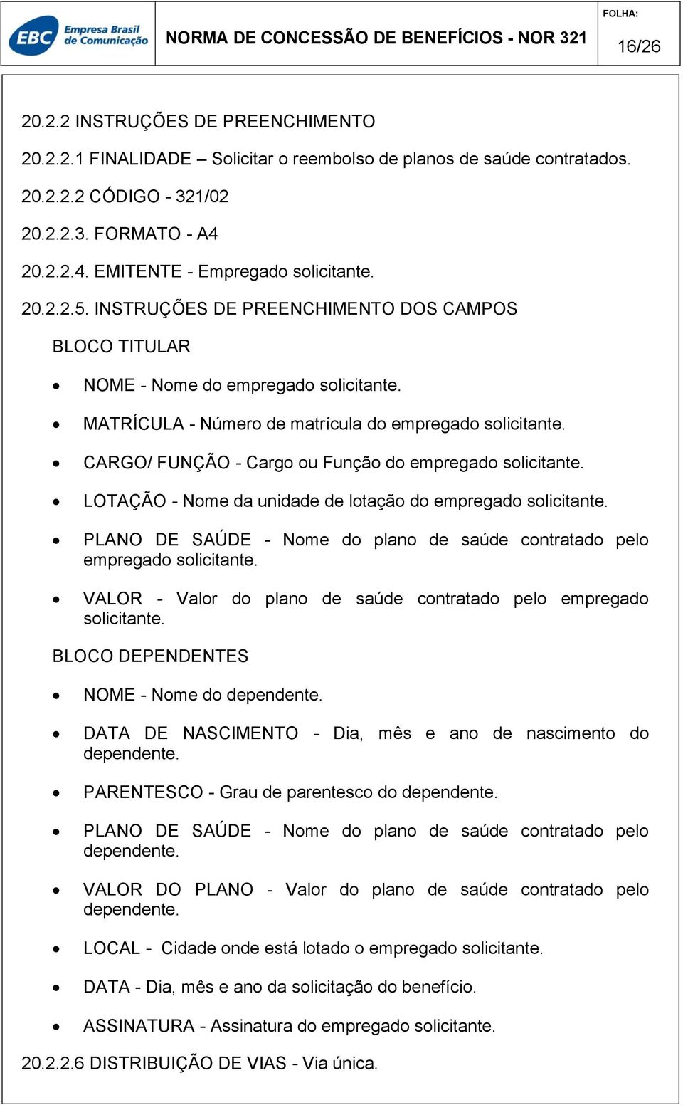 CARGO/ FUNÇÃO - Cargo ou Função do empregado solicitante. LOTAÇÃO - Nome da unidade de lotação do empregado solicitante. PLANO DE SAÚDE - Nome do plano de saúde contratado pelo empregado solicitante.