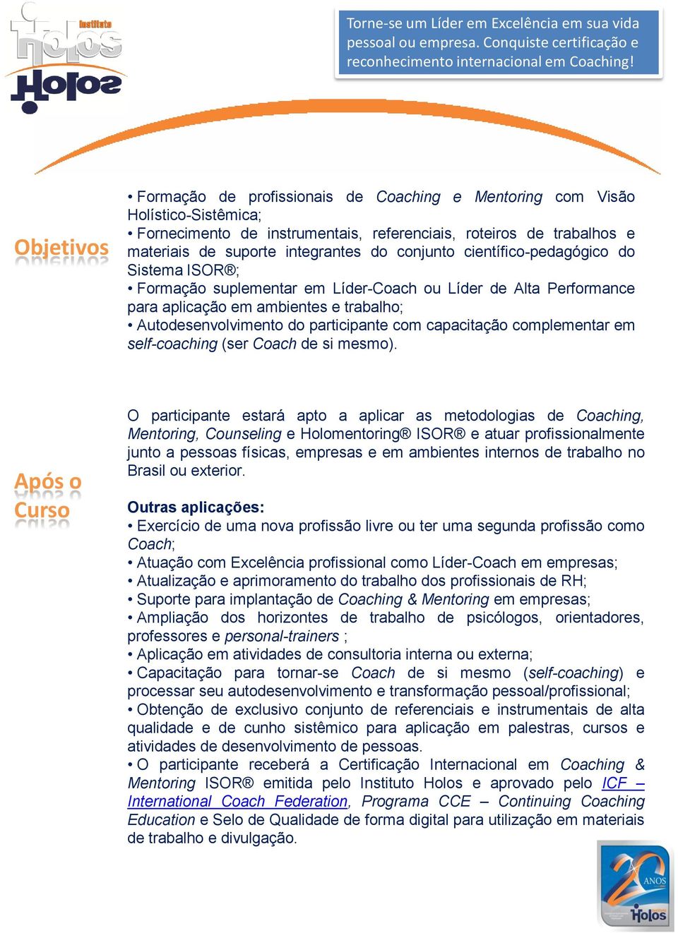 conjunto científico-pedagógico do Sistema ISOR ; Formação suplementar em Líder-Coach ou Líder de Alta Performance para aplicação em ambientes e trabalho; Autodesenvolvimento do participante com