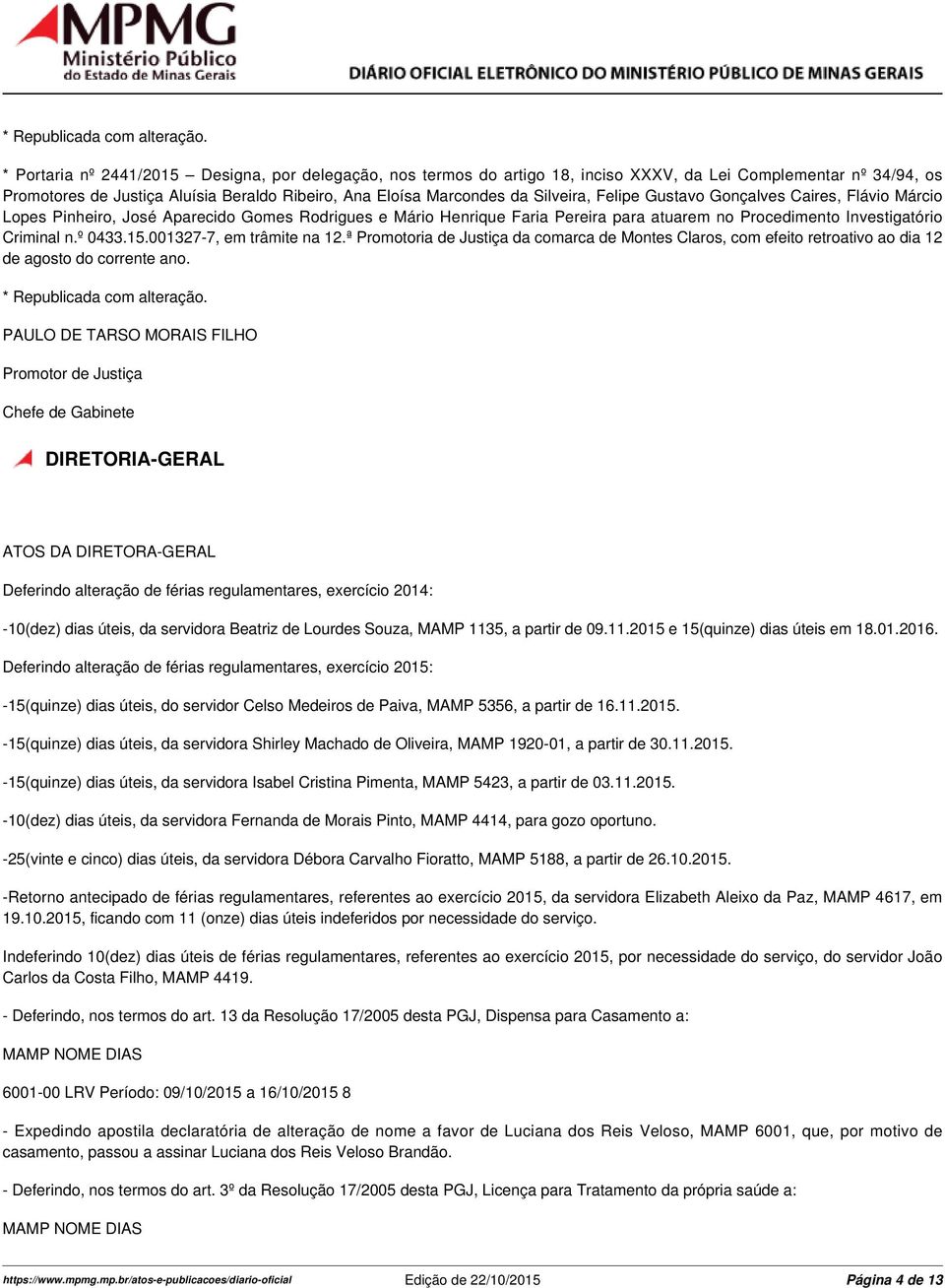 Felipe Gustavo Gonçalves Caires, Flávio Márcio Lopes Pinheiro, José Aparecido Gomes Rodrigues e Mário Henrique Faria Pereira para atuarem no Procedimento Investigatório Criminal n.º 0433.15.