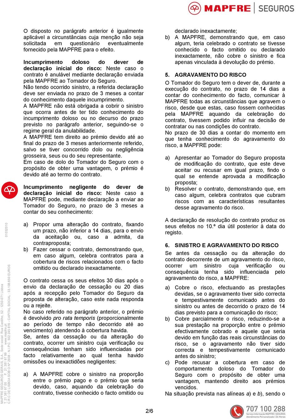 Não tendo ocorrido sinistro, a referida declaração deve ser enviada no prazo de 3 meses a contar do conhecimento daquele incumprimento.