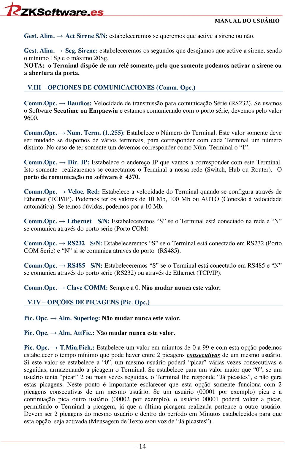 NOTA: o Terminal dispõe de um relé somente, pelo que somente podemos activar a sirene ou a abertura da porta. V.III OPCIONES DE COMUNICACIONES (Comm. Opc.