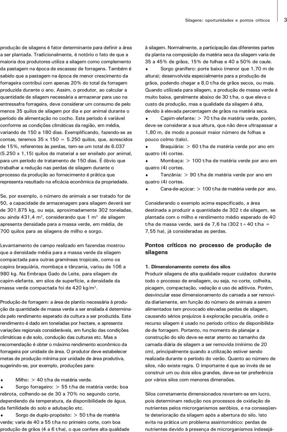 Também é sabido que a pastagem na época de menor crescimento da forrageira contribui com apenas 20% do total da forragem produzida durante o ano.