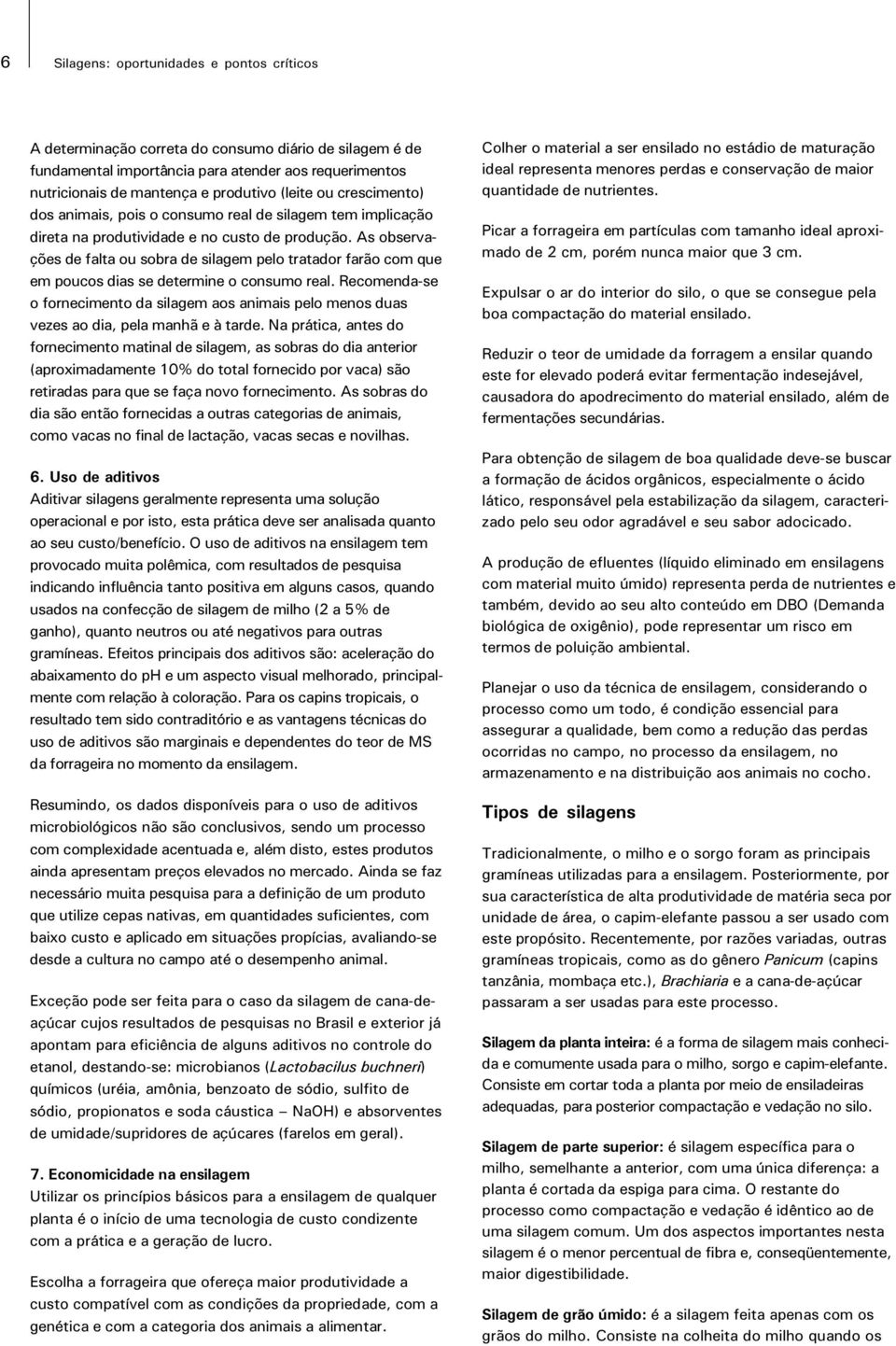 As observações de falta ou sobra de silagem pelo tratador farão com que em poucos dias se determine o consumo real.