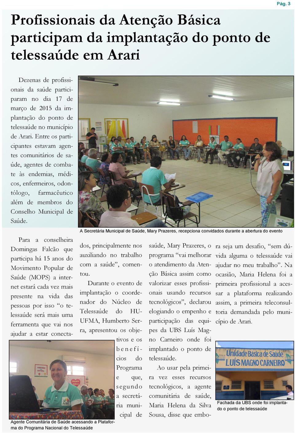 Entre os participantes estavam agentes comunitários de saúde, agentes de combate às endemias, médicos, enfermeiros, odontólogo, farmacêutico além de membros do Conselho Municipal de Saúde.