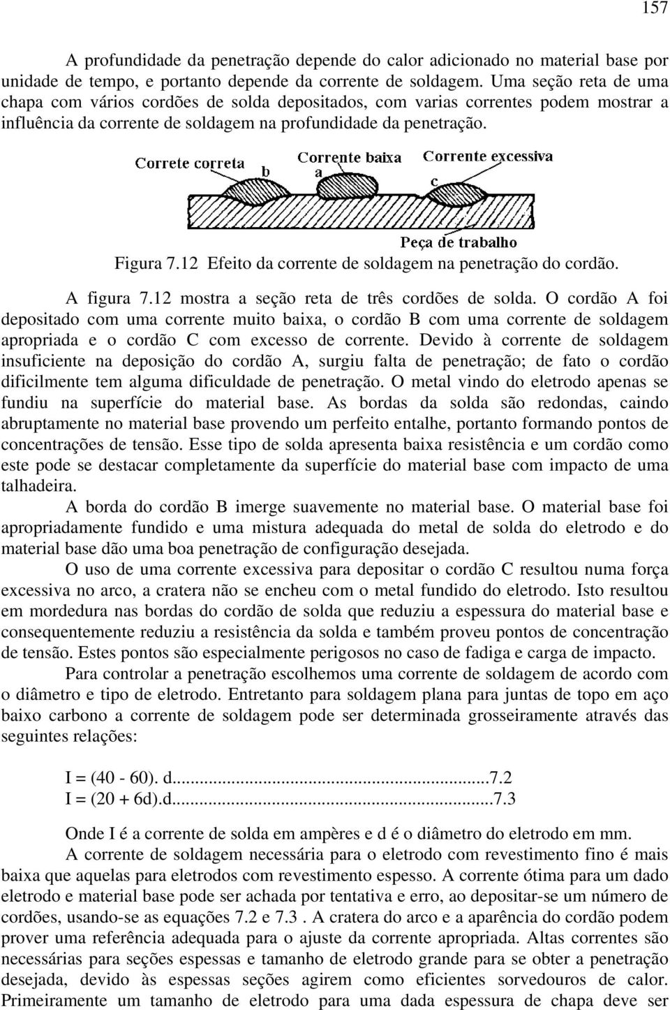 12 Efeito da corrente de soldagem na penetração do cordão. A figura 7.12 mostra a seção reta de três cordões de solda.