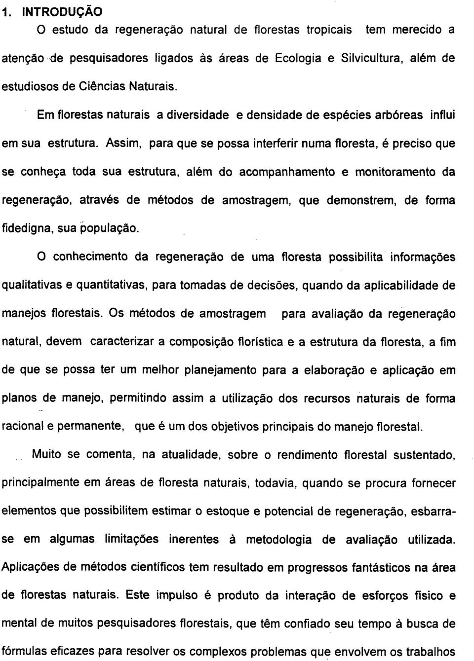 Assim, para que se possa interferir numa floresta, é preciso que se conheça toda sua estrutura, além do acompanhamento e monitoramento da regeneração, através de métodos de amostragem, que