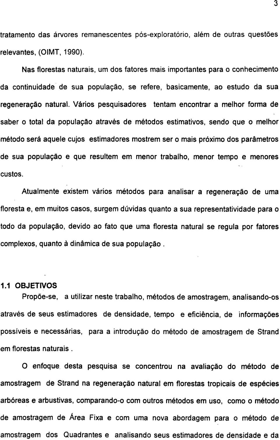 Vários pesquisadores tentam encontrar a melhor forma de saber o total da população através de métodos estimativos, sendo que o melhor método será aquele cujos estimadores mostrem ser o mais próximo