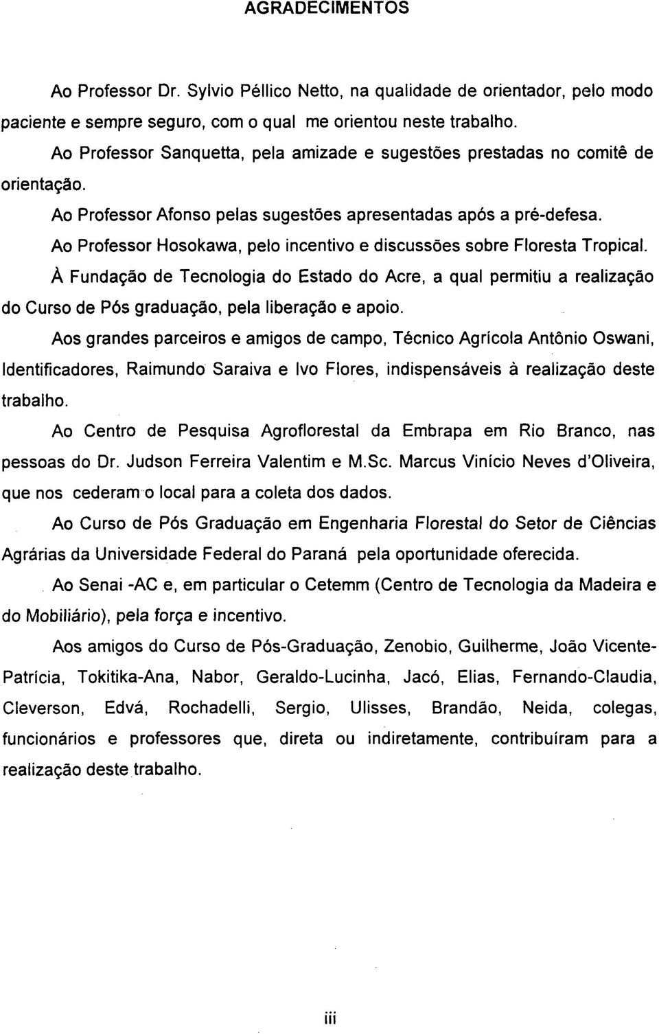 Ao Professor Hosokawa, pelo incentivo e discussões sobre Floresta Tropical. À Fundação de Tecnologia do Estado do Acre, a qual permitiu a realização do Curso de Pós graduação, pela liberação e apoio.