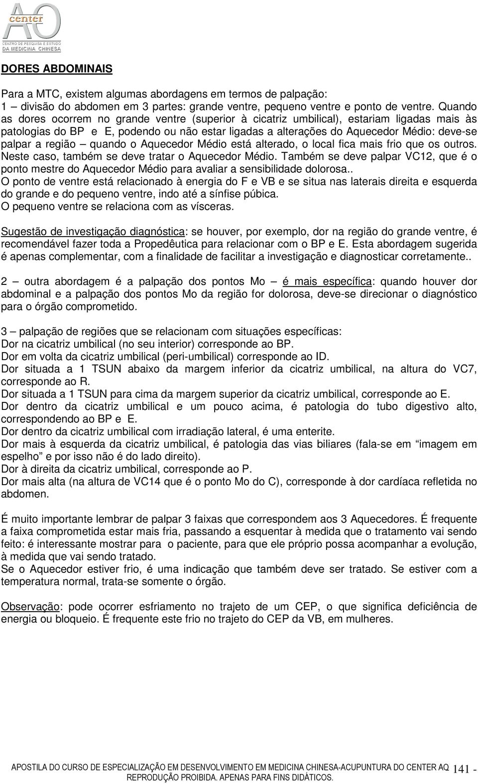 região quando o Aquecedor Médio está alterado, o local fica mais frio que os outros. Neste caso, também se deve tratar o Aquecedor Médio.