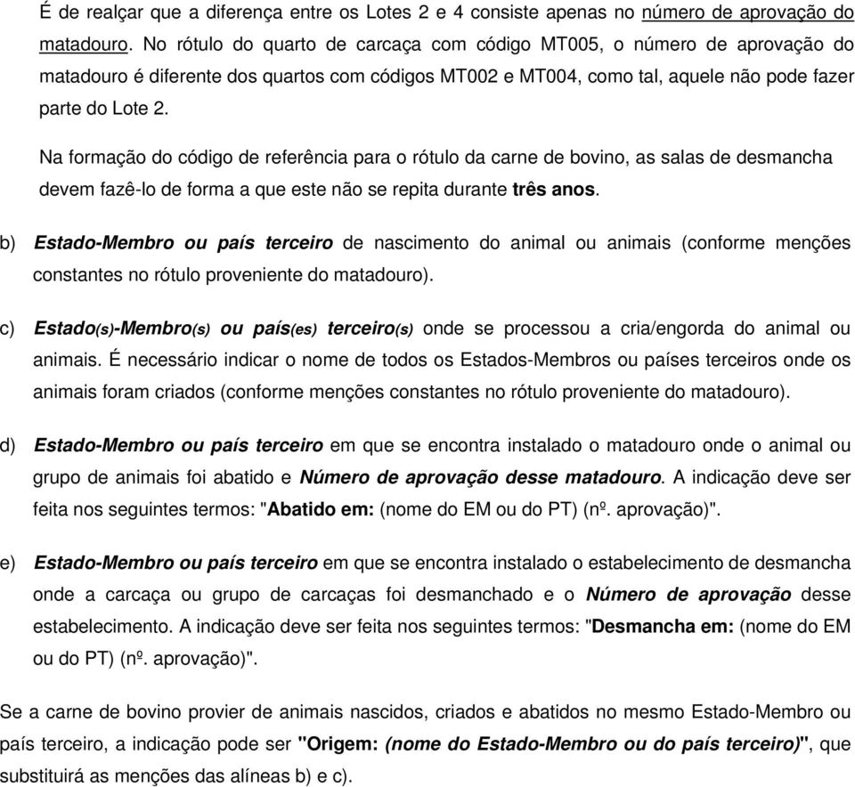 Na formação do código de referência para o rótulo da carne de bovino, as salas de desmancha devem fazê-lo de forma a que este não se repita durante três anos.