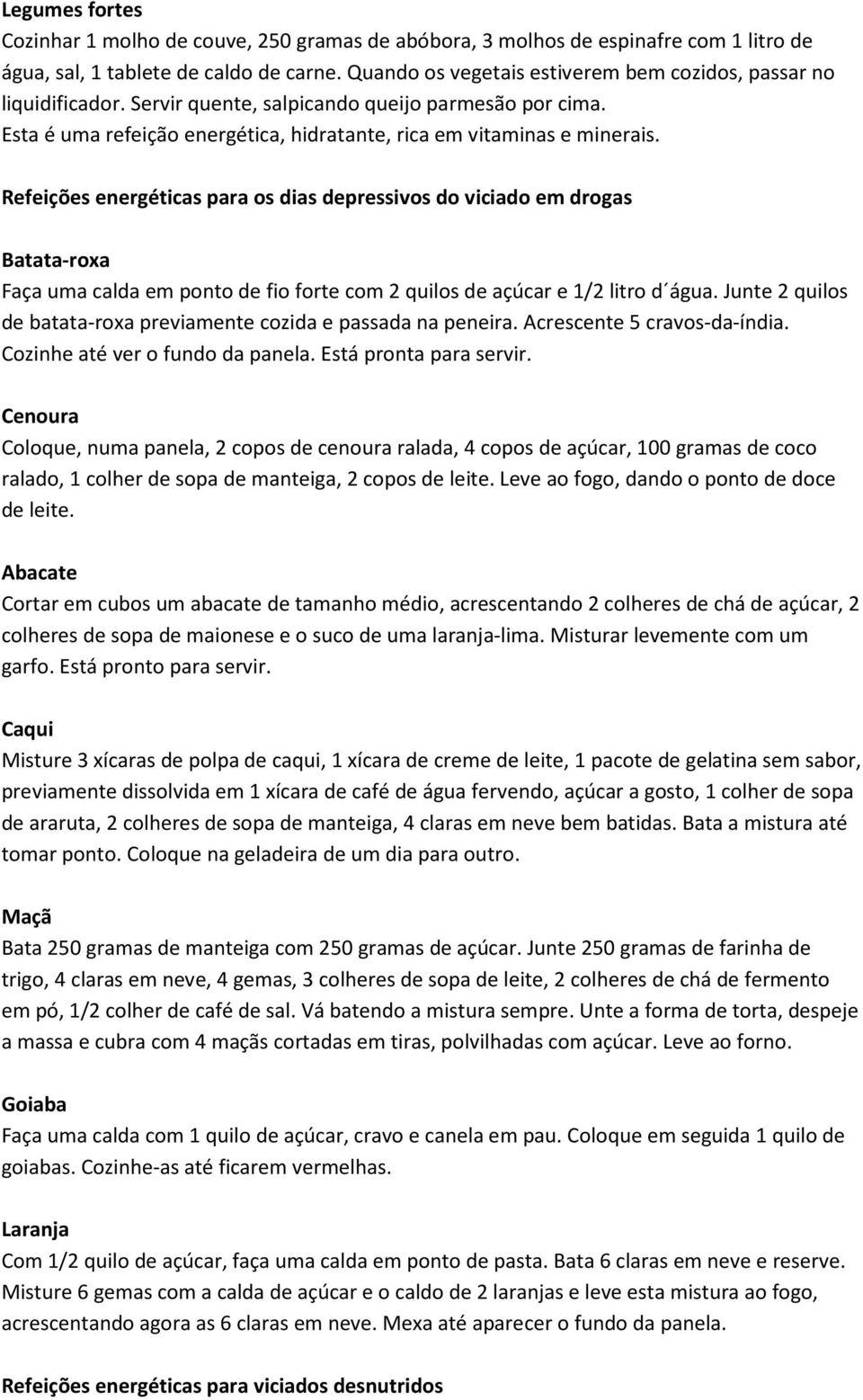 Refeições energéticas para os dias depressivos do viciado em drogas Batata-roxa Faça uma calda em ponto de fio forte com 2 quilos de açúcar e 1/2 litro d água.