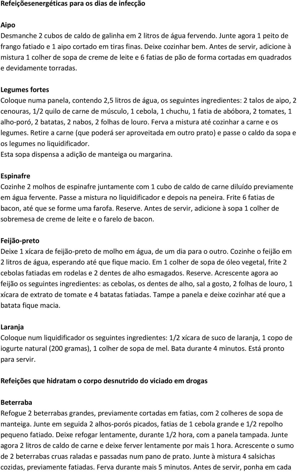 Legumes fortes Coloque numa panela, contendo 2,5 litros de água, os seguintes ingredientes: 2 talos de aipo, 2 cenouras, 1/2 quilo de carne de músculo, 1 cebola, 1 chuchu, 1 fatia de abóbora, 2