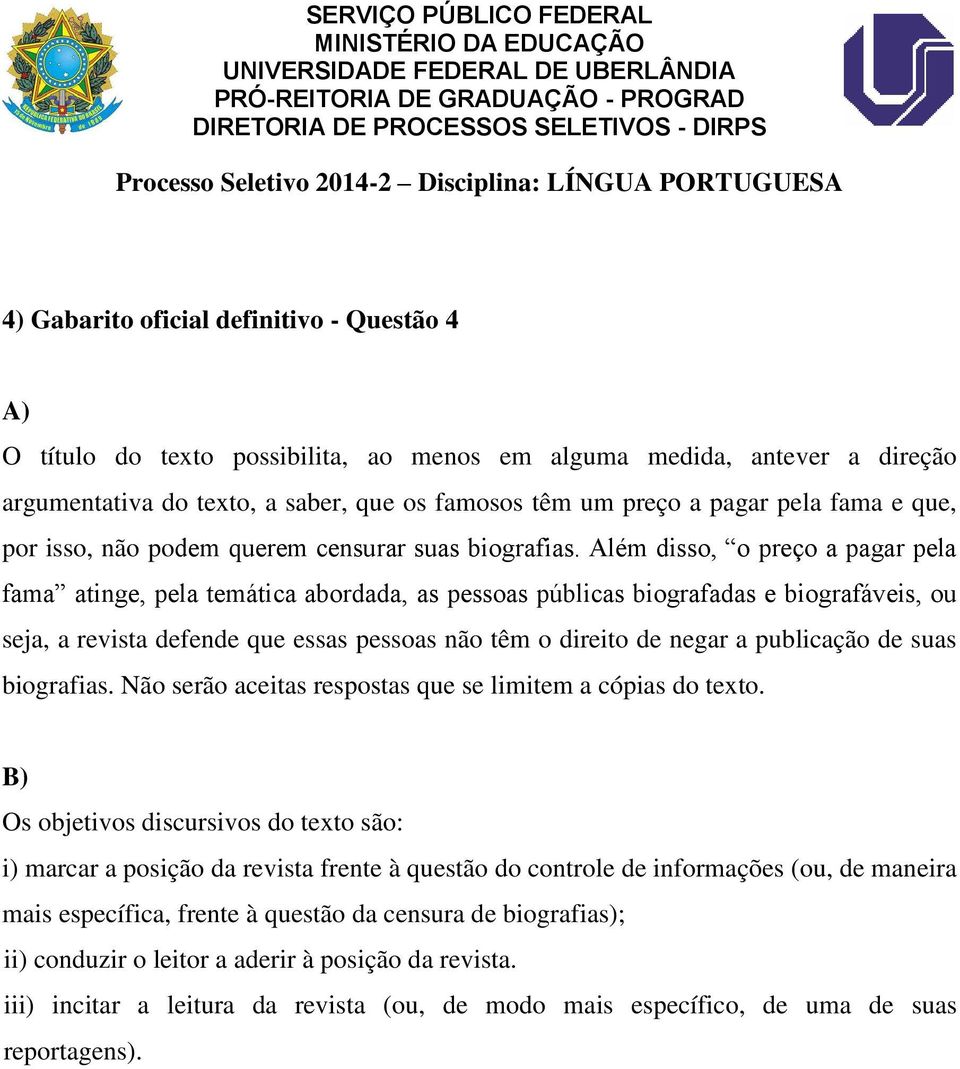 Além disso, o preço a pagar pela fama atinge, pela temática abordada, as pessoas públicas biografadas e biografáveis, ou seja, a revista defende que essas pessoas não têm o direito de negar a