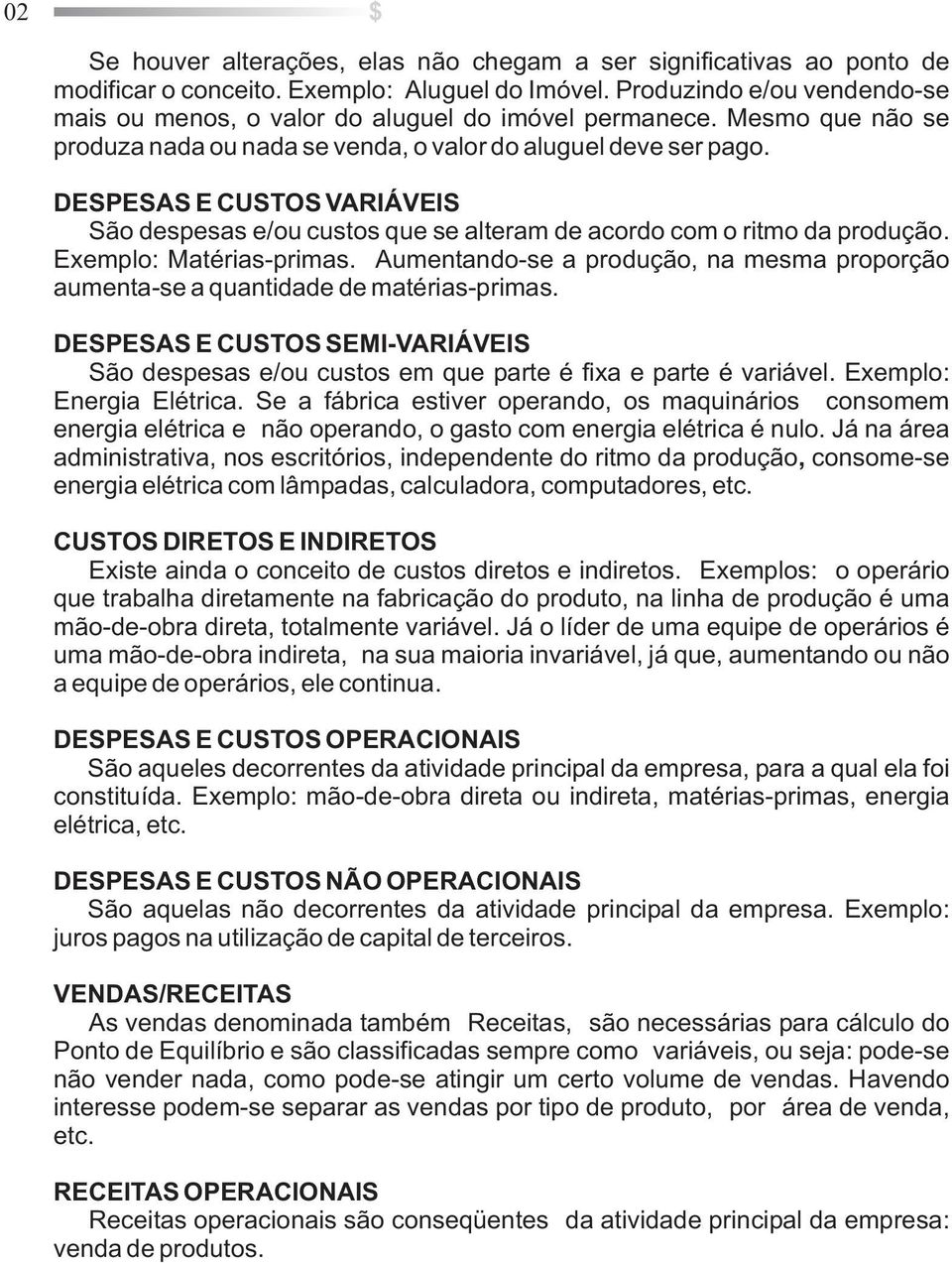 DESPESAS E CUSTOS VARIÁVEIS São despesas e/ou custos que se alteram de acordo com o ritmo da produção. Exemplo: Matérias-primas.