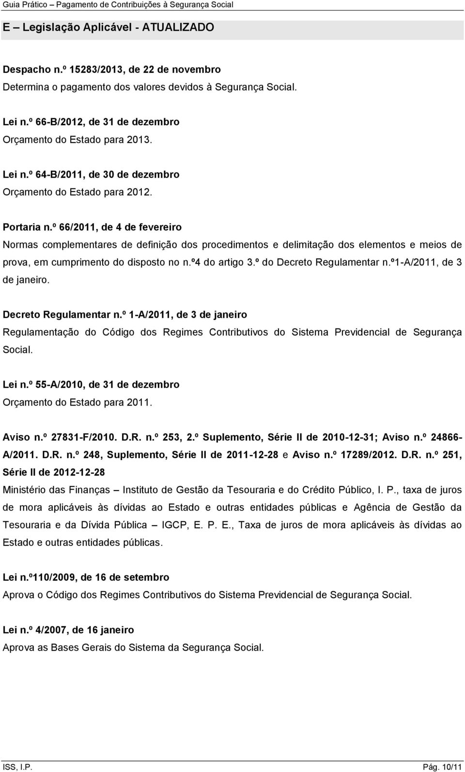 º 66/2011, de 4 de fevereiro Normas complementares de definição dos procedimentos e delimitação dos elementos e meios de prova, em cumprimento do disposto no n.º4 do artigo 3.