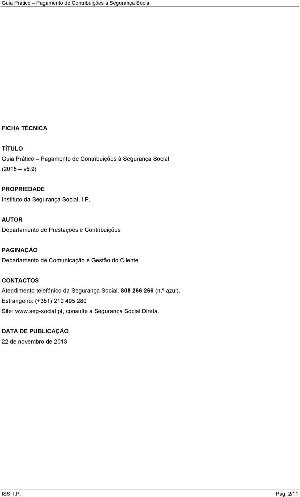 Departamento de Comunicação e Gestão do Cliente CONTACTOS Atendimento telefónico da Segurança Social: 808 266 266 (n.