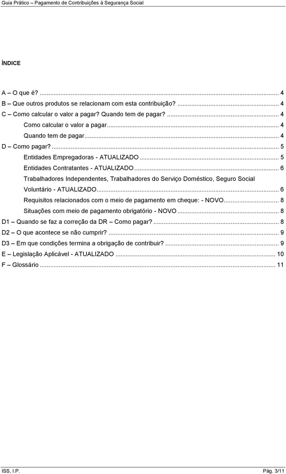 .. 6 Trabalhadores Independentes, Trabalhadores do Serviço Doméstico, Seguro Social Voluntário - ATUALIZADO... 6 Requisitos relacionados com o meio de pagamento em cheque: - NOVO.