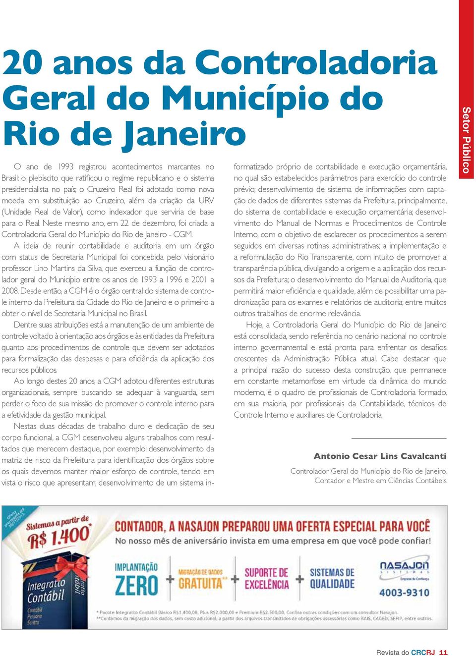 Neste mesmo ano, em 22 de dezembro, foi criada a Controladoria Geral do Município do Rio de Janeiro - CGM.