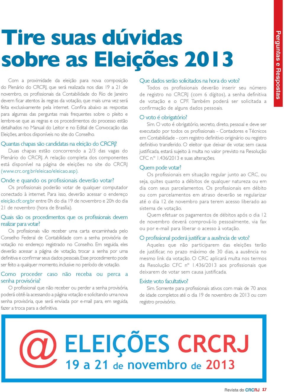 Confira abaixo as respostas para algumas das perguntas mais frequentes sobre o pleito e lembre-se que as regras e os procedimentos do processo estão detalhados no Manual do Leitor e no Edital de