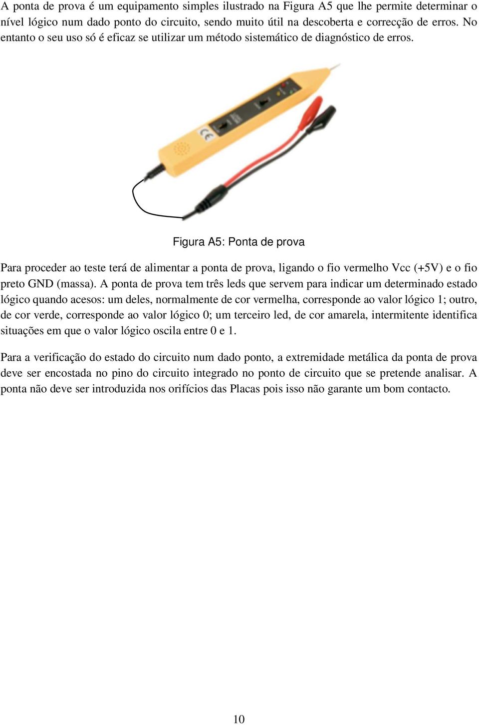 Figura A5: Ponta de prova Para proceder ao teste terá de alimentar a ponta de prova, ligando o fio vermelho Vcc (+5V) e o fio preto GND (massa).