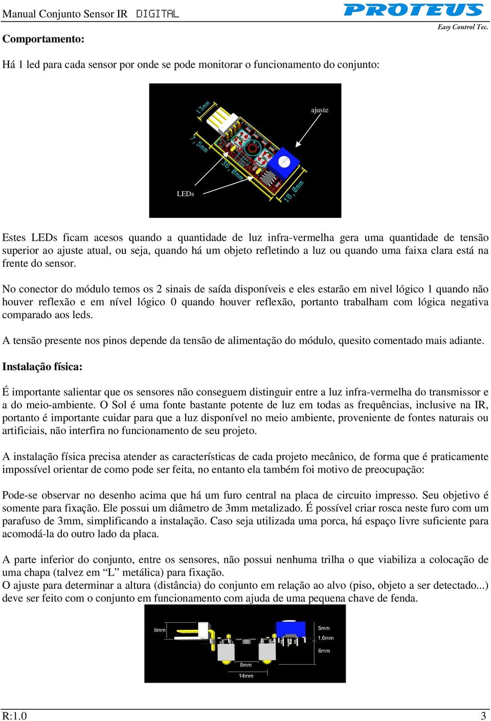 No conector do módulo temos os 2 sinais de saída disponíveis e eles estarão em nivel lógico 1 quando não houver reflexão e em nível lógico 0 quando houver reflexão, portanto trabalham com lógica