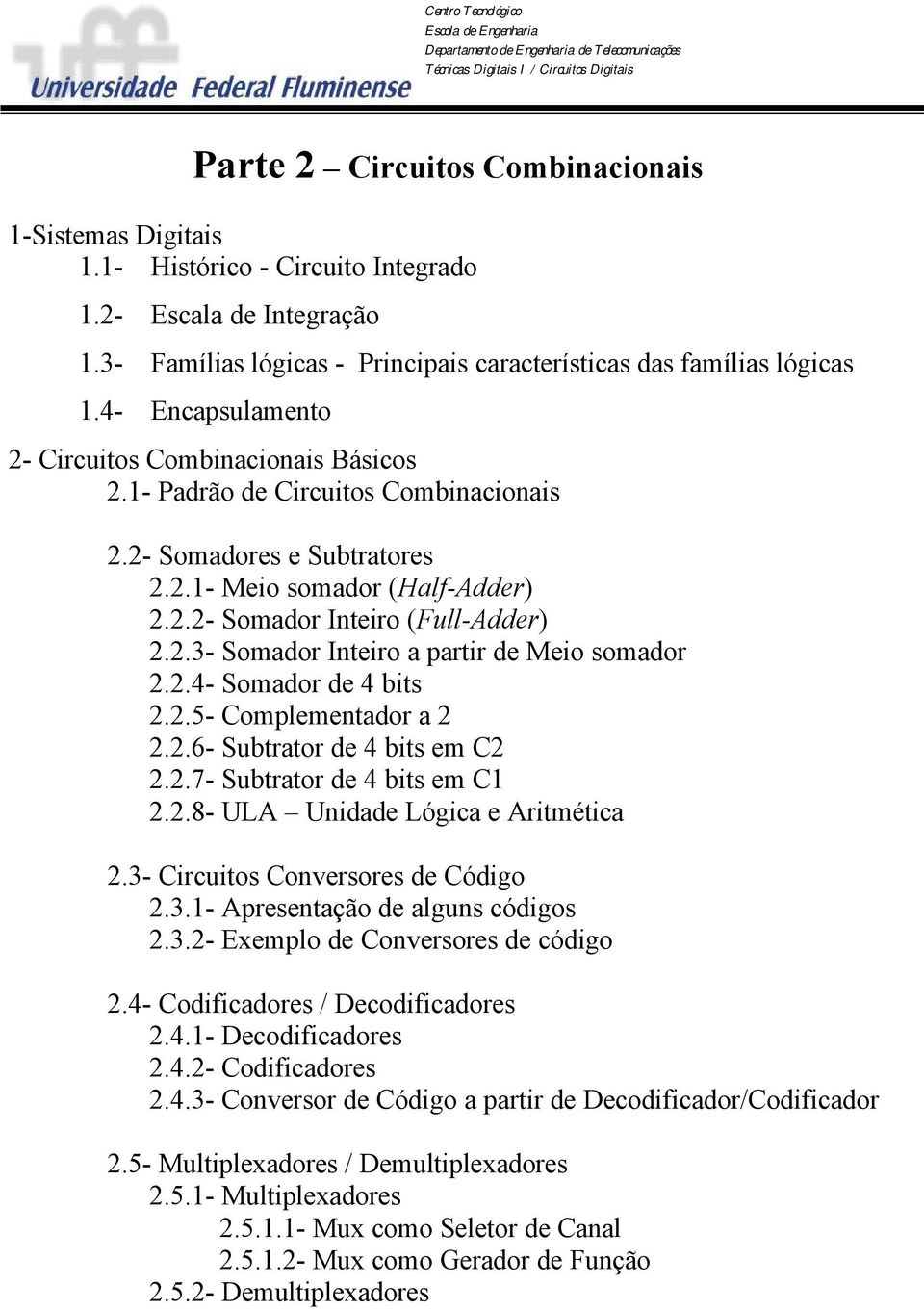 2.4- Somador de 4 bits 2.2.5- Complementador a 2 2.2.6- Subtrator de 4 bits em C2 2.2.7- Subtrator de 4 bits em C1 2.2.8- ULA Unidade Lógica e Aritmética 2.3- Circuitos Conversores de Código 2.3.1- Apresentação de alguns códigos 2.