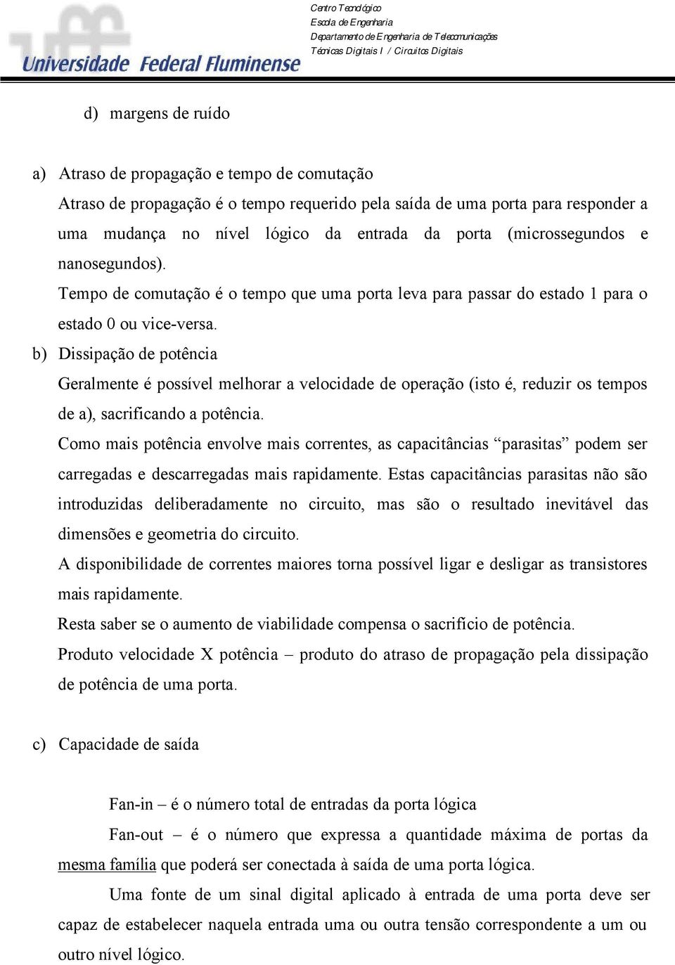 b) Dissipação de potência Geralmente é possível melhorar a velocidade de operação (isto é, reduzir os tempos de a), sacrificando a potência.