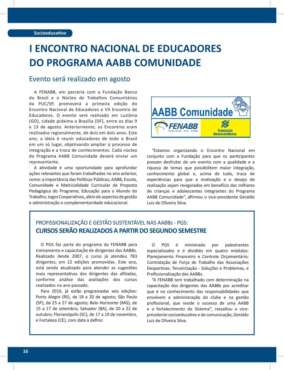 O evento será realizado em Luziânia (GO), cidade próxima a Brasília (DF), entre os dias 9 e 13 de agosto. Anteriormente, os Encontros eram realizados regionalmente, de dois em dois anos.