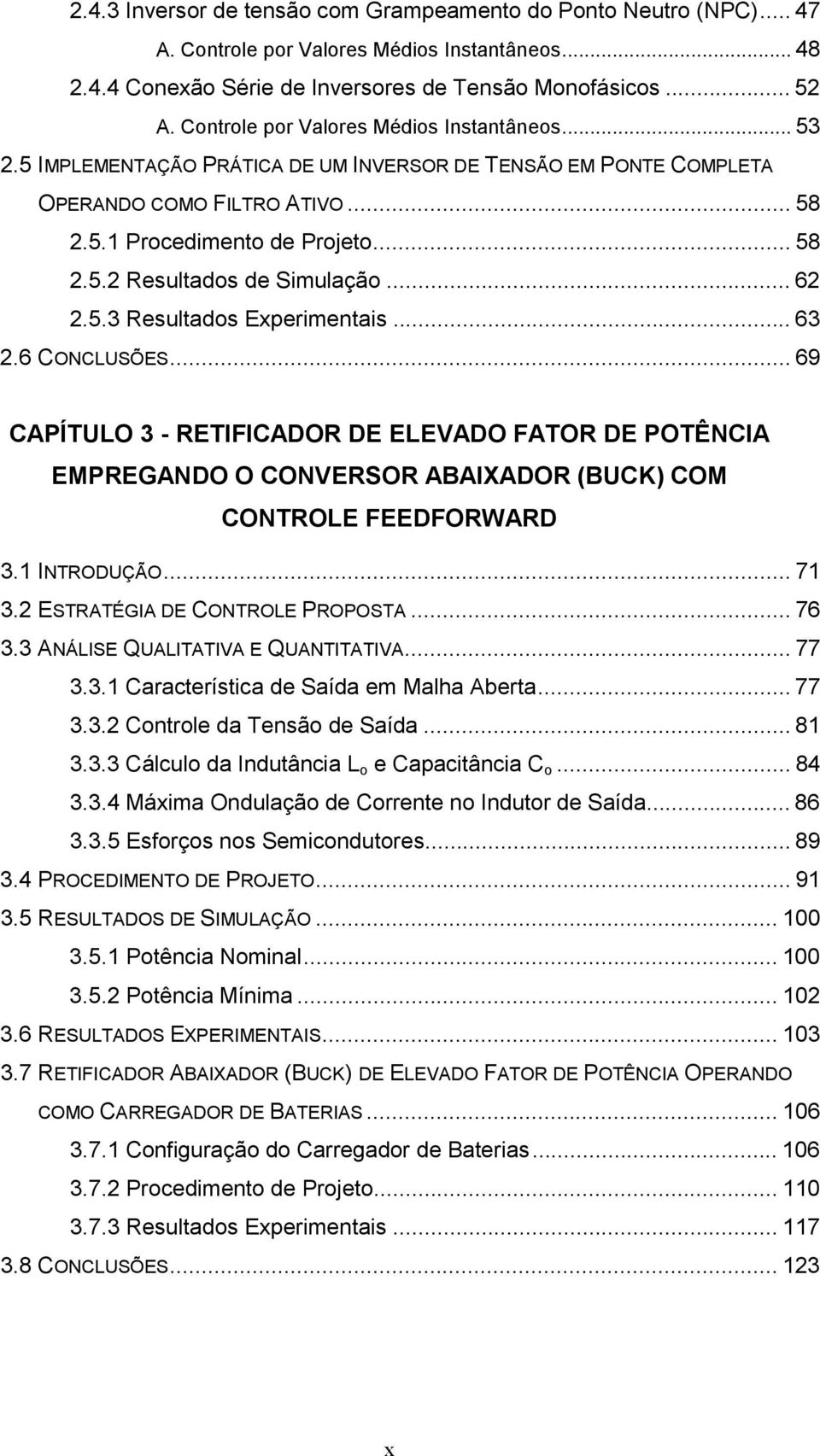 .. 6.5. Resultados Experimentais... 6.6 CONCLUSÕES... 69 CAPÍTULO RETIFICADOR DE ELEVADO FATOR DE POTÊNCIA EMPREGANDO O CONVERSOR ABAIXADOR (BUCK) COM CONTROLE FEEDFORWARD.1 INTRODUÇÃO... 71.