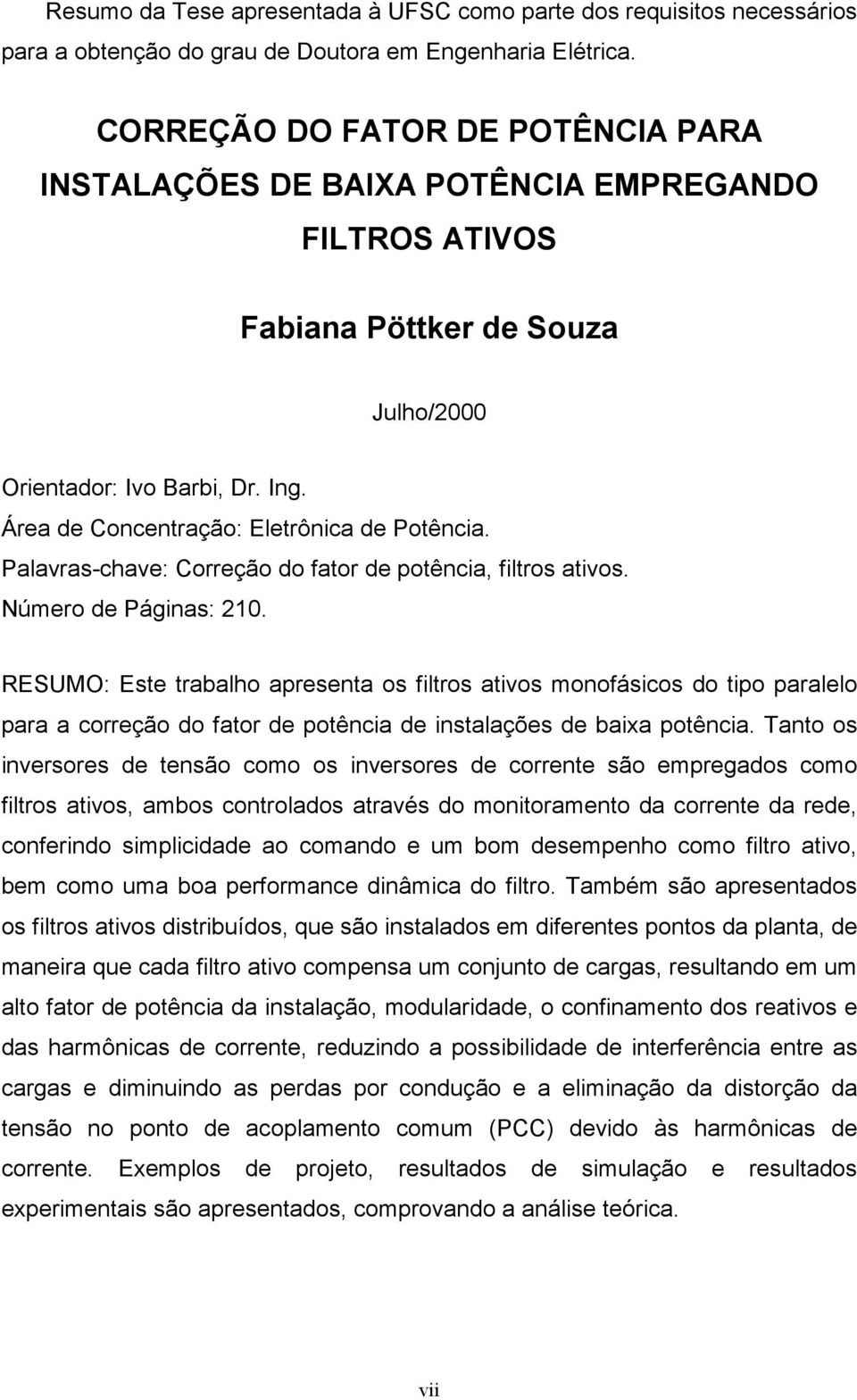 Palavraschave: Correção do fator de potência, filtros ativos. Número de Páginas: 1.