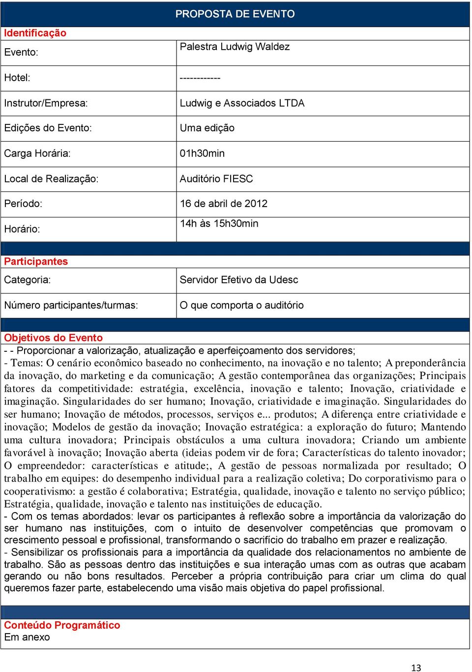 Evento - - Proporcionar a valorização, atualização e aperfeiçoamento dos servidores; - Temas: O cenário econômico baseado no conhecimento, na inovação e no talento; A preponderância da inovação, do