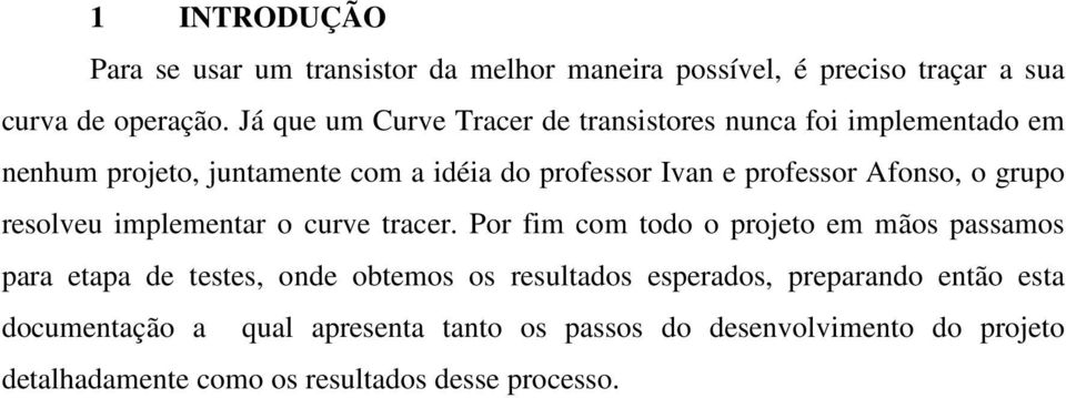 Afonso, o grupo resolveu implementar o curve tracer.