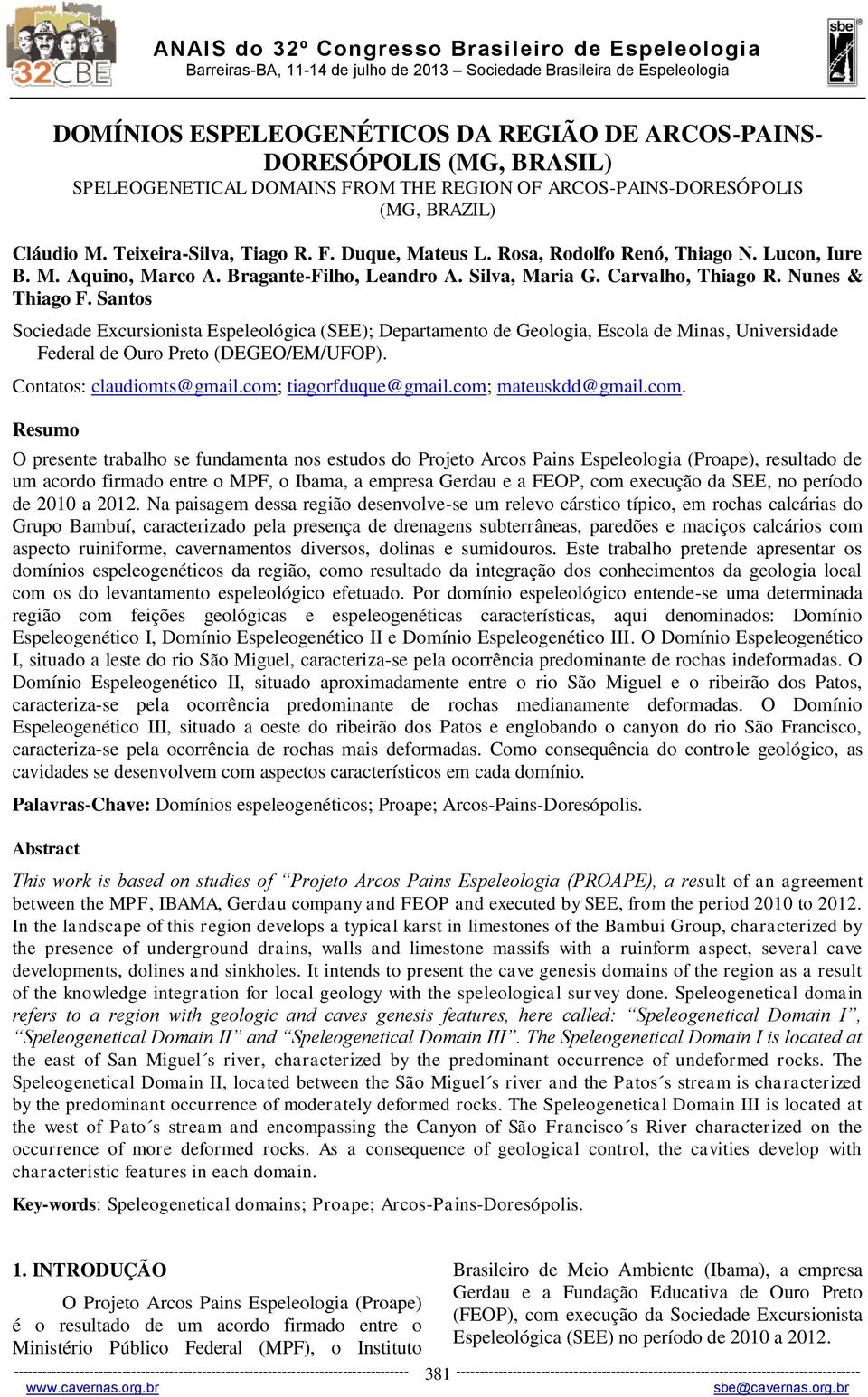 Santos Sociedade Excursionista Espeleológica (SEE); Departamento de Geologia, Escola de Minas, Universidade Federal de Ouro Preto (DEGEO/EM/UFOP). Contatos: claudiomts@gmail.com; tiagorfduque@gmail.