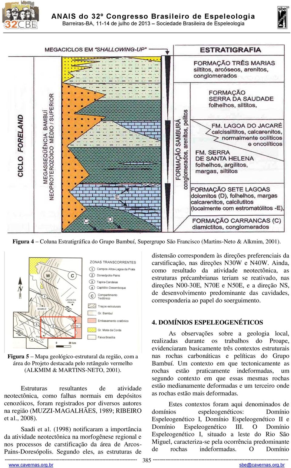 corresponderia ao papel do soerguimento. Figura 5 Mapa geológico-estrutural da região, com a área do Projeto destacada pelo retângulo vermelho (ALKMIM & MARTINS-NETO, 2001).