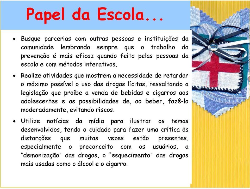 Realize atividades que mostrem a necessidade de retardar o máximo possível o uso das drogas lícitas, ressaltando a legislação que proíbe a venda de bebidas e cigarros aos adolescentes e