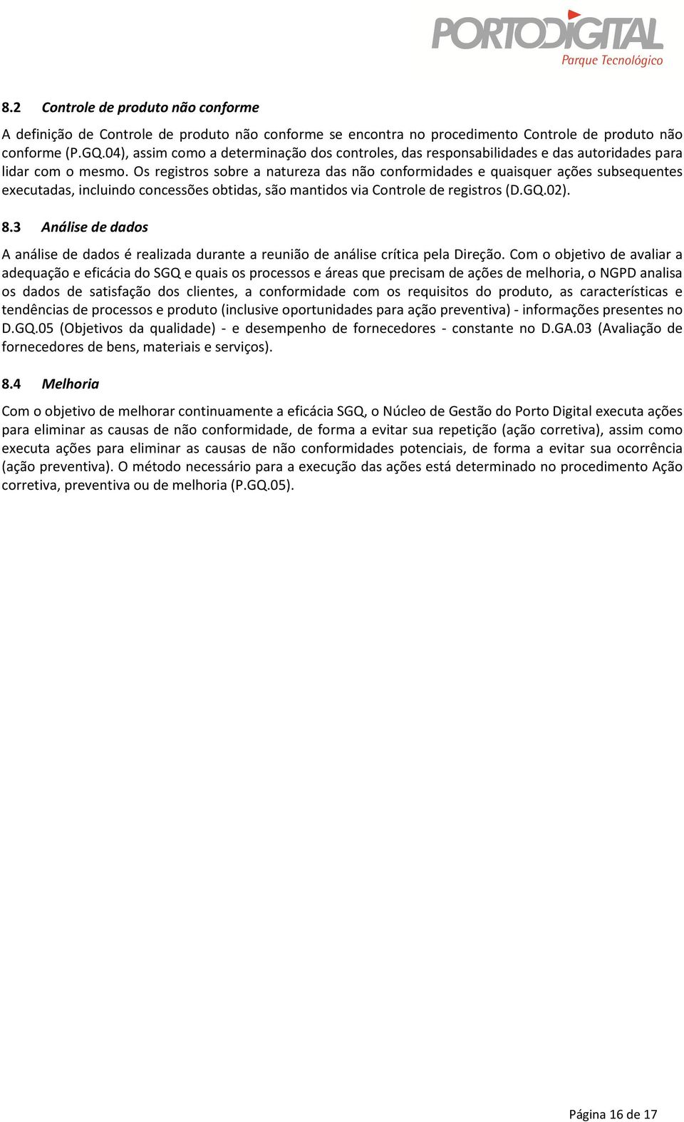 Os registros sobre a natureza das não conformidades e quaisquer ações subsequentes executadas, incluindo concessões obtidas, são mantidos via Controle de registros (D.GQ.02). 8.