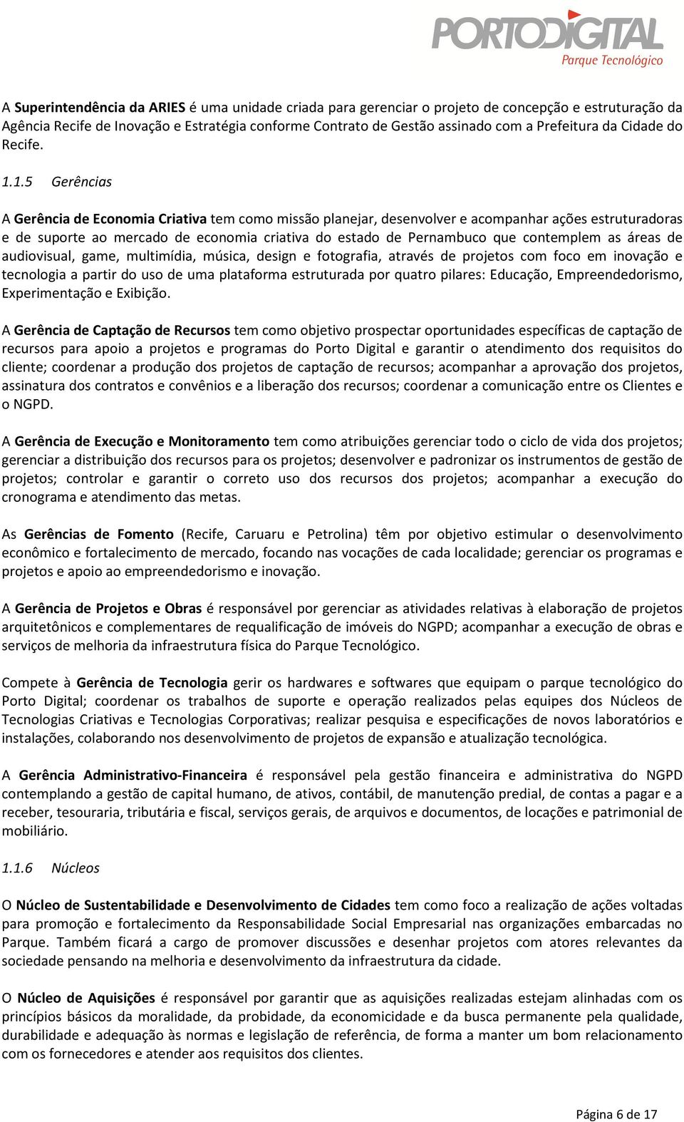 1.5 Gerências A Gerência de Economia Criativa tem como missão planejar, desenvolver e acompanhar ações estruturadoras e de suporte ao mercado de economia criativa do estado de Pernambuco que