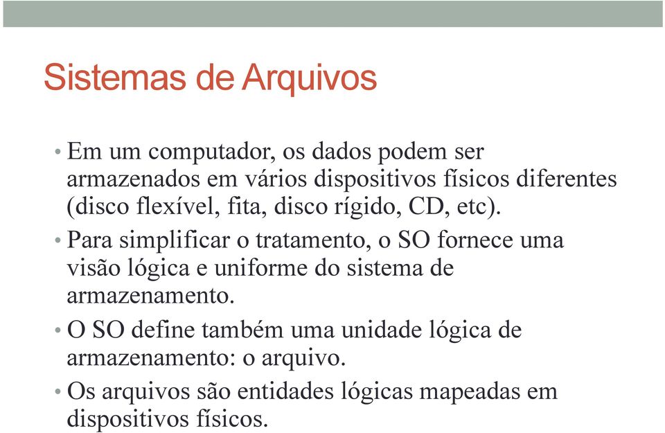 Para simplificar o tratamento, o SO fornece uma visão lógica e uniforme do sistema de