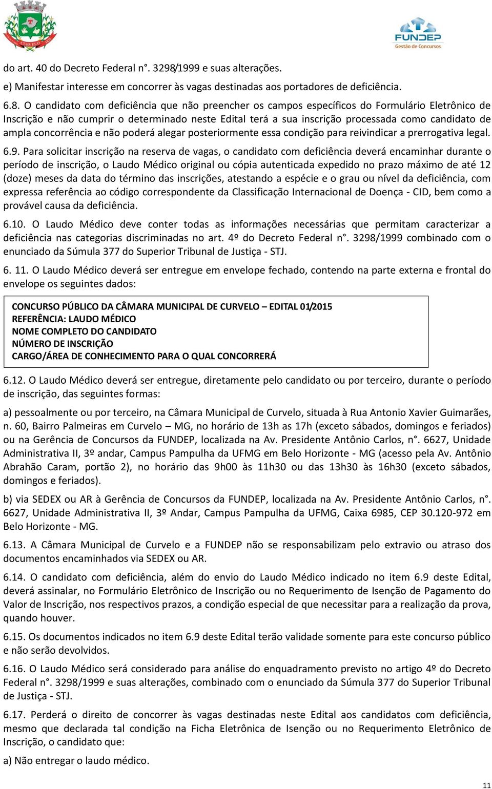 O candidato com deficiência que não preencher os campos específicos do Formulário Eletrônico de Inscrição e não cumprir o determinado neste Edital terá a sua inscrição processada como candidato de